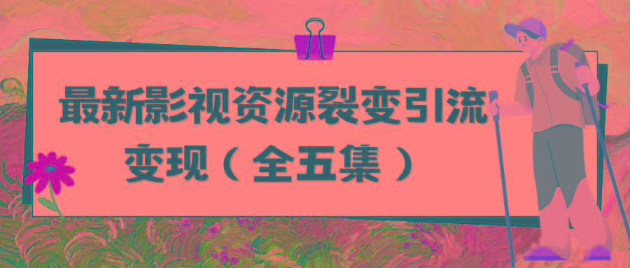 (9252期)利用最新的影视资源裂变引流变现自动引流自动成交(全五集)-极速轻创