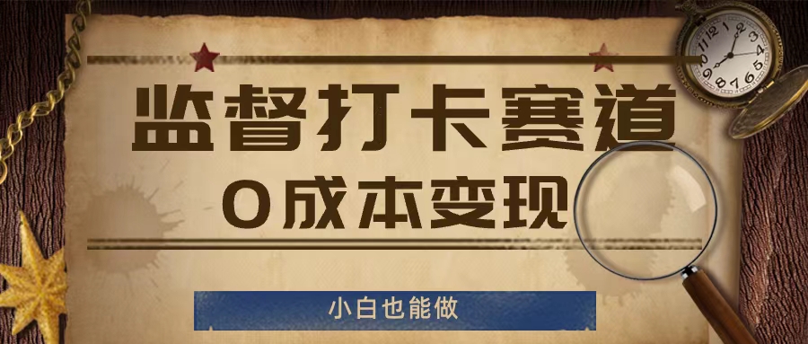 监督打卡赛道，0成本变现，小白也可以做【揭秘】-极速轻创