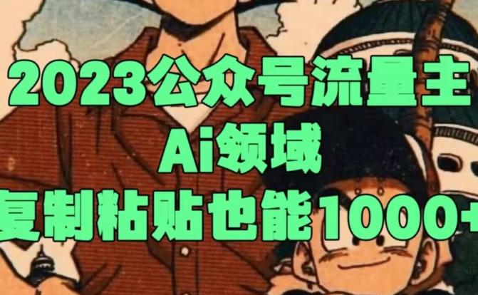 2023公众号流量主Ai领域，复制粘贴也能1000-极速轻创