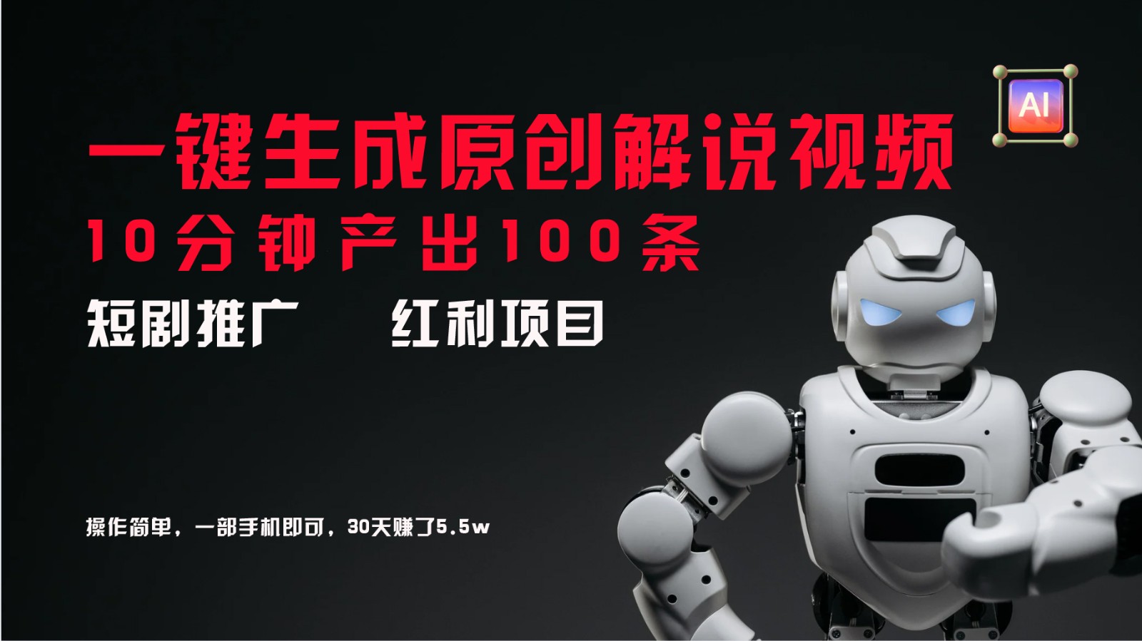 短剧推广新思路，AI一键生成原创解说视频，10分钟产出100条，30天赚了5.5w-极速轻创