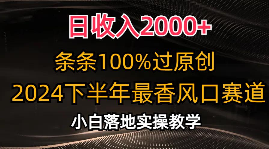 日收入2000+，条条100%过原创，2024下半年最香风口赛道，小白轻松上手-极速轻创
