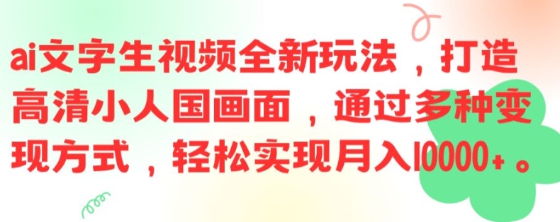 ai文字生视频全新玩法，打造高清小人国画面，通过多种变现方式，轻松实现月入1W+【揭秘】-极速轻创