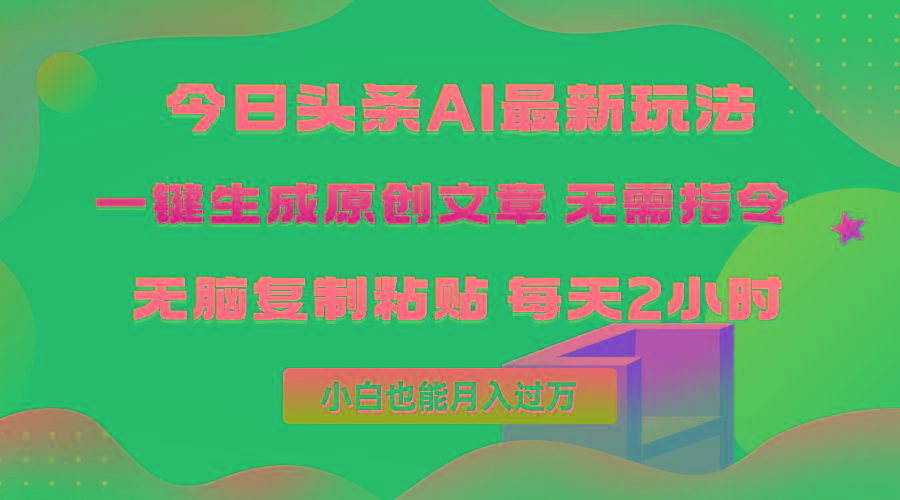 (10056期)今日头条AI最新玩法  无需指令 无脑复制粘贴 1分钟一篇原创文章 月入过万-极速轻创