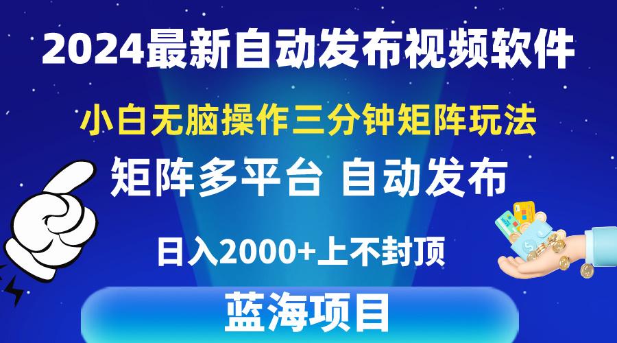 2024最新视频矩阵玩法，小白无脑操作，轻松操作，3分钟一个视频，日入2k+-极速轻创