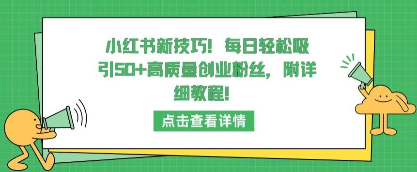 小红书新技巧，每日轻松吸引50+高质量创业粉丝，附详细教程【揭秘】-极速轻创