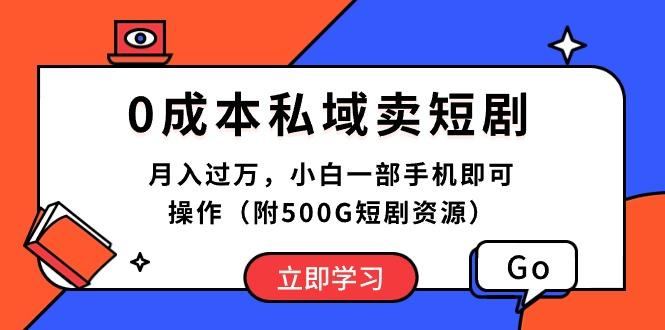 0成本私域卖短剧，月入过万，小白一部手机即可操作(附500G短剧资源-极速轻创
