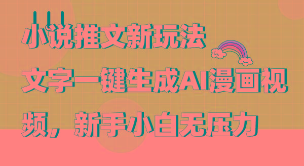 (9555期)小说推文新玩法，文字一键生成AI漫画视频，新手小白无压力-极速轻创