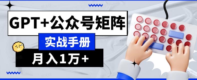 AI流量主系统课程基础版1.0，GPT+公众号矩阵实战手册【揭秘】-极速轻创