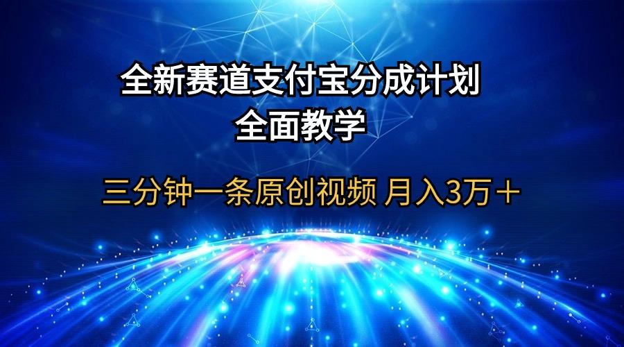 (9835期)全新赛道  支付宝分成计划，全面教学 三分钟一条原创视频 月入3万＋-极速轻创