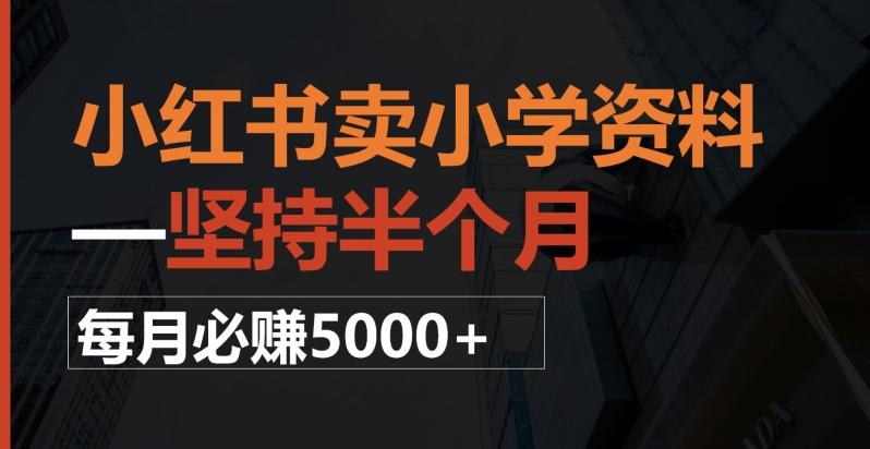 小红书卖小学资料，一坚持半个月，每月必赚5000+-极速轻创