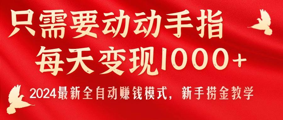 只需要动动手指，每天变现1000+，2024最新全自动赚钱模式，新手捞金教学！-极速轻创