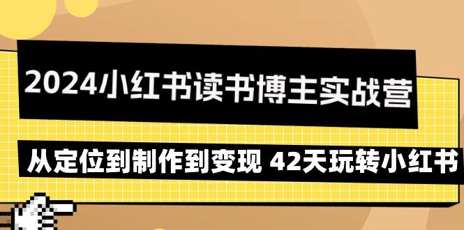 2024小红书读书博主实战营：从定位到制作到变现 42天玩转小红书-极速轻创