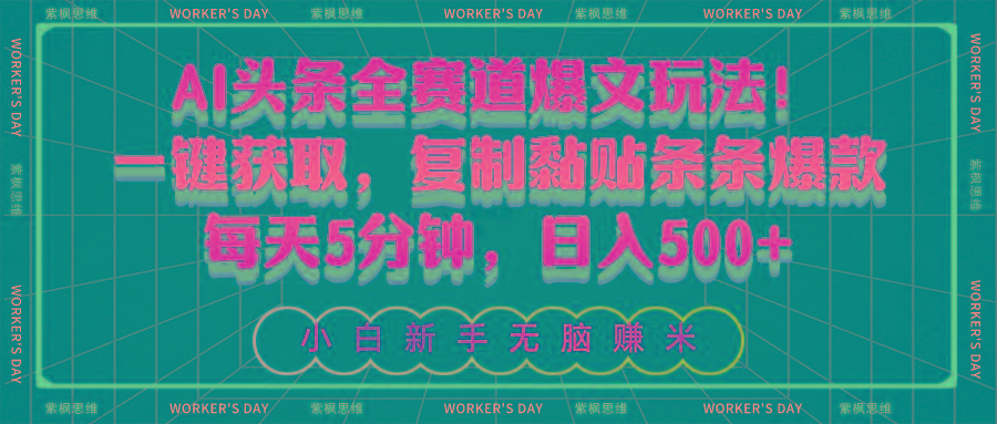 AI头条全赛道爆文玩法！一键获取，复制黏贴条条爆款，每天5分钟，日入500+-极速轻创