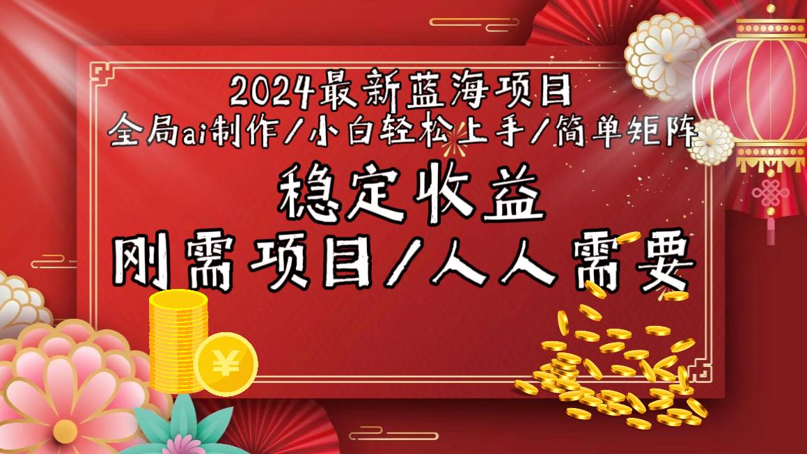 2024最新蓝海项目全局ai制作视频，小白轻松上手，简单矩阵，收入稳定-极速轻创