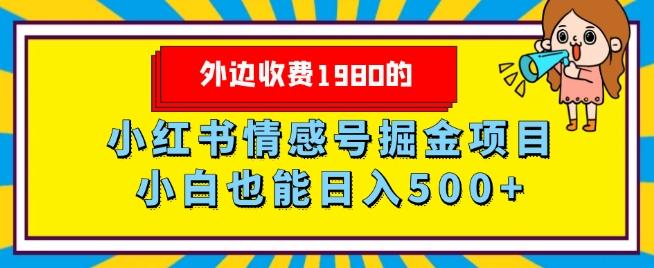 外边收费1980的，小红书情感号掘金项目，小白轻松日入500+-极速轻创
