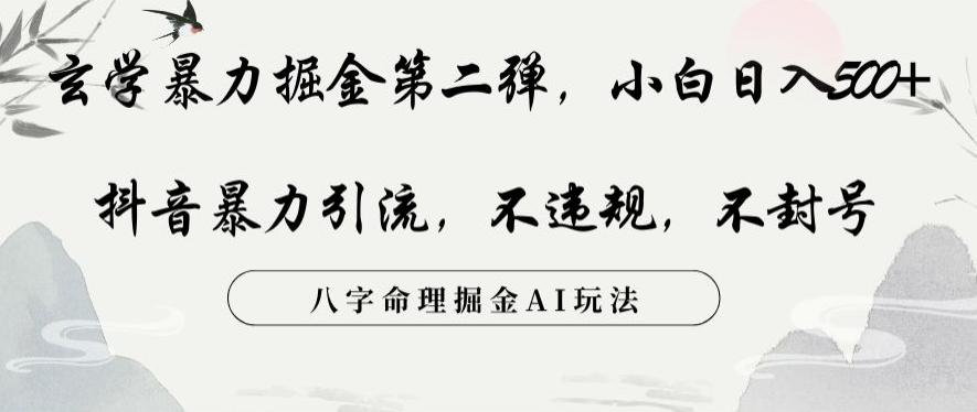 玄学暴力掘金第二弹，小白日入500+，抖音暴力引流，不违规，术封号，八字命理掘金AI玩法【揭秘】-极速轻创