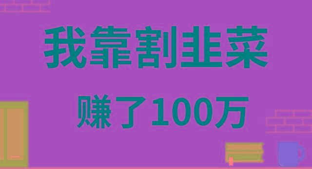 我靠割韭菜赚了 100 万-极速轻创