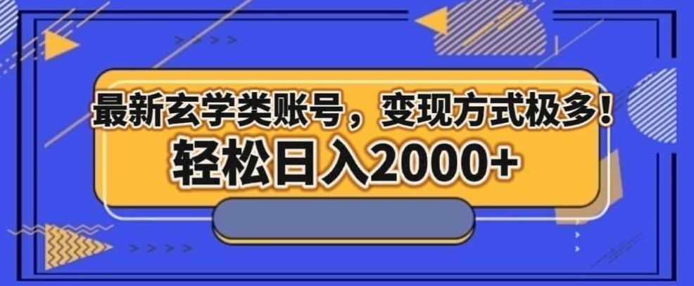 最新玄学类型账号，变现方式极多！轻松日入2000+-极速轻创