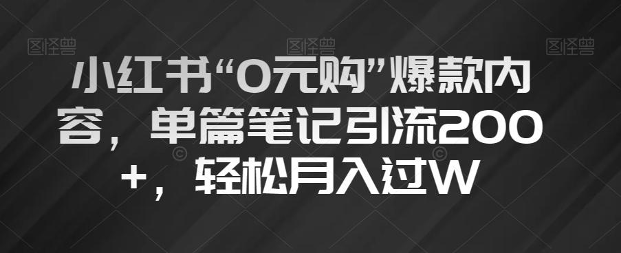 小红书“0元购”爆款内容，单篇笔记引流200+，轻松月入过W【揭秘】-极速轻创