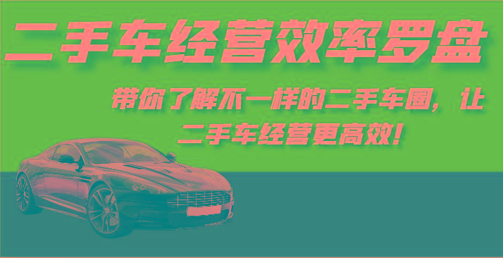 二手车经营效率罗盘-带你了解不一样的二手车圈，让二手车经营更高效！-极速轻创