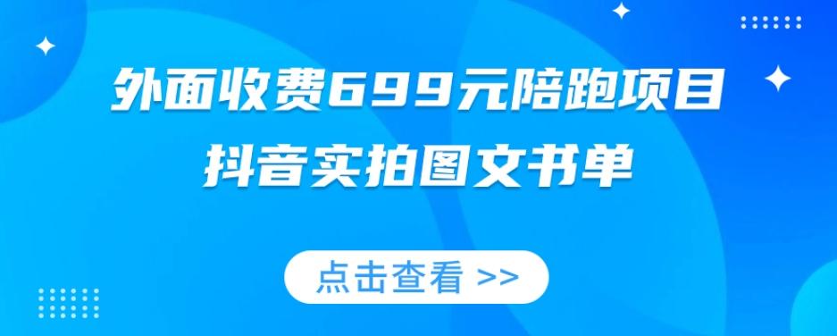 外面收费699元陪跑项目，抖音实拍图文书单，图文带货全攻略-极速轻创