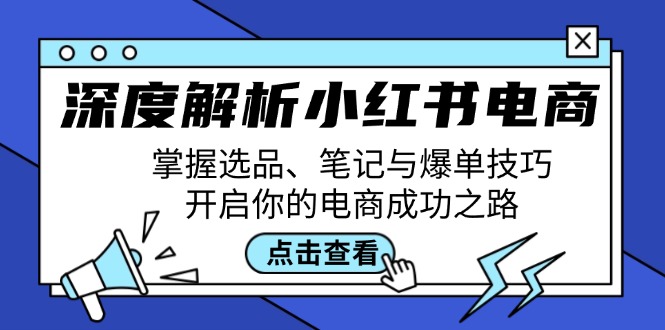 深度解析小红书电商：掌握选品、笔记与爆单技巧，开启你的电商成功之路-极速轻创
