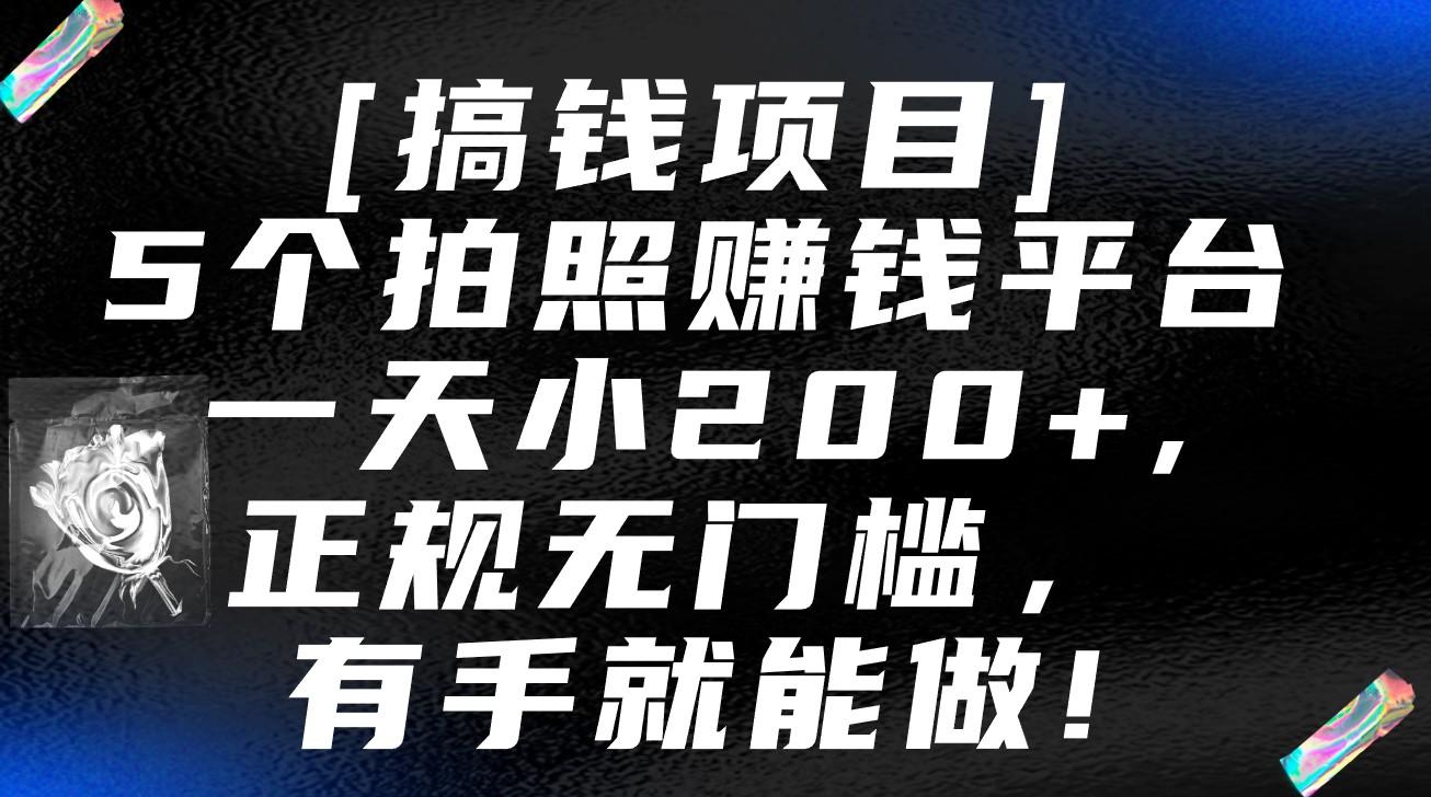 5个拍照赚钱平台，一天小200+，正规无门槛，有手就能做【保姆级教程】-极速轻创