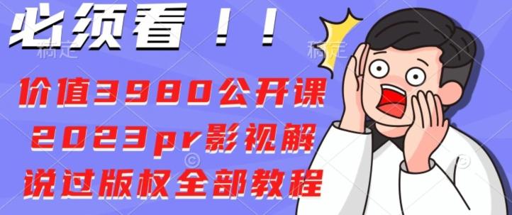 价值3980公开课2023pr影视解说过版权全部教程-极速轻创