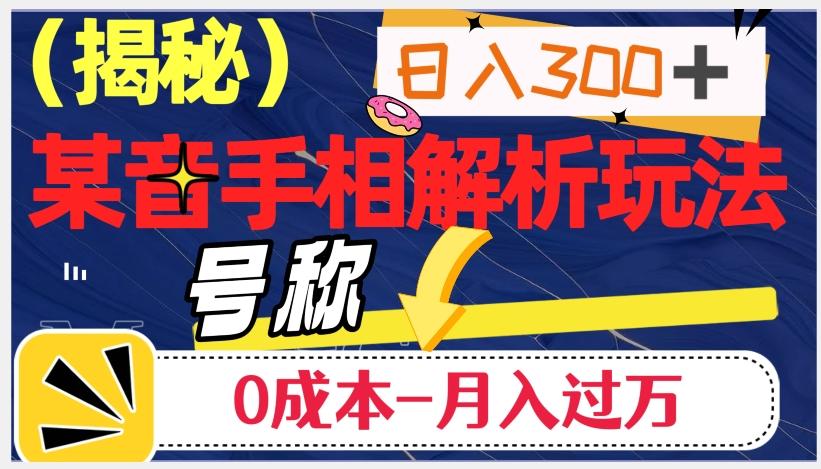 日入300+的，抖音手相解析玩法，号称0成本月入过万（揭秘）-极速轻创