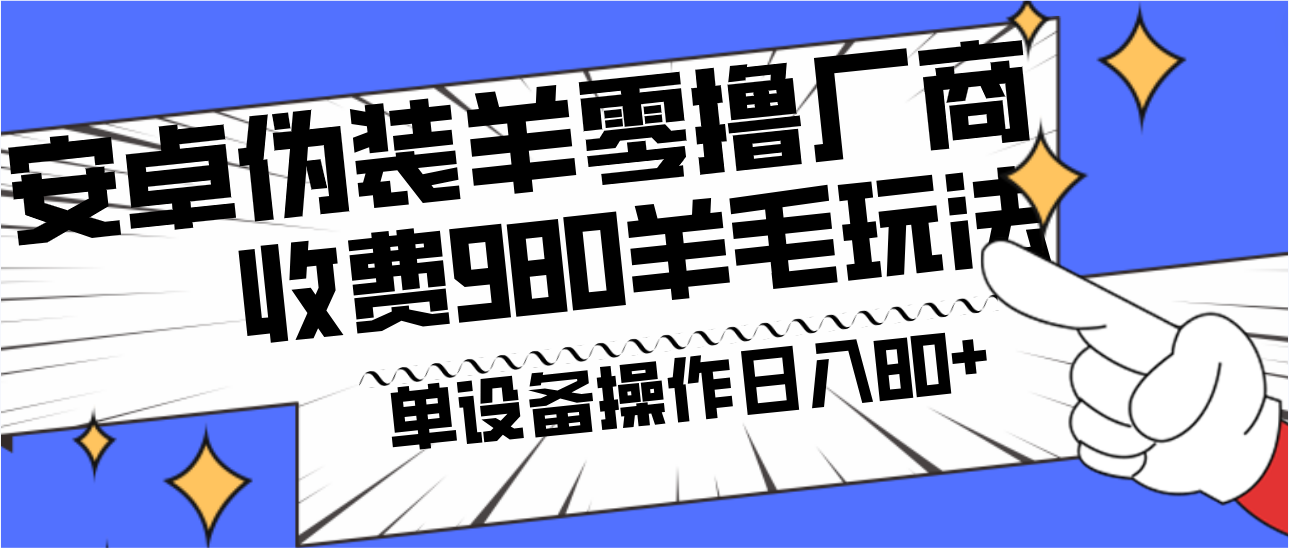 安卓伪装羊零撸厂商羊毛项目，单机日入80+，可矩阵，多劳多得，收费980项目直接公开-极速轻创