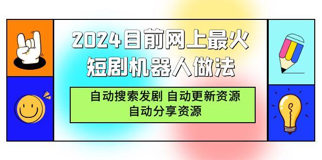 (9293期)2024目前网上最火短剧机器人做法，自动搜索发剧 自动更新资源 自动分享资源-极速轻创
