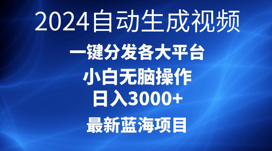 2024最新蓝海项目AI一键生成爆款视频分发各大平台轻松日入3000+，小白...-极速轻创