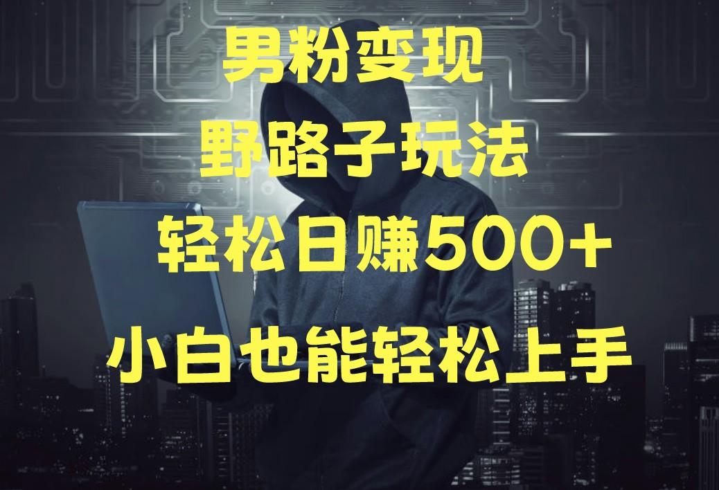 当下最火男粉变现项目月入5W+，小白也能轻松盈利-极速轻创