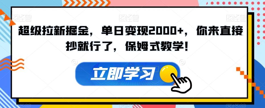 超级拉新掘金，单日变现2000+，你来直接抄就行了，保姆式教学！【揭秘】-极速轻创