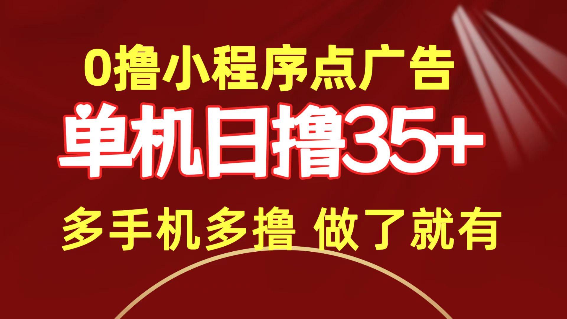 (9956期)0撸小程序点广告   单机日撸35+ 多机器多撸 做了就一定有-极速轻创