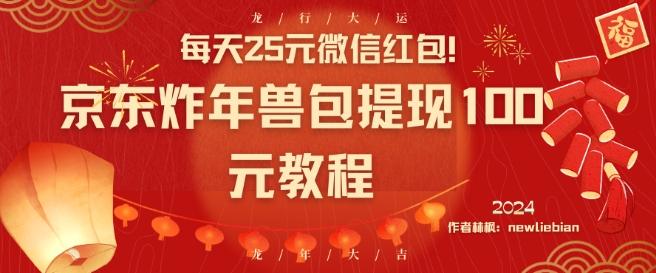 每天25元微信红包！京东炸年兽包提现100元教程【揭秘】-极速轻创