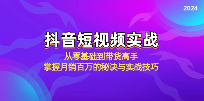 抖音短视频实战：从零基础到带货高手，掌握月销百万的秘诀与实战技巧-极速轻创
