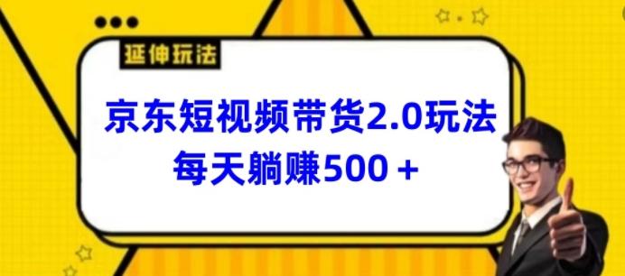 2024最新京东短视频带货2.0玩法，每天3分钟，日入500+【揭秘】-极速轻创