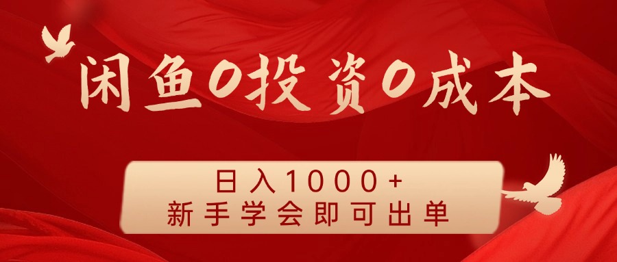 闲鱼0投资0成本 日入1000+ 无需囤货 新手学会即可出单-极速轻创