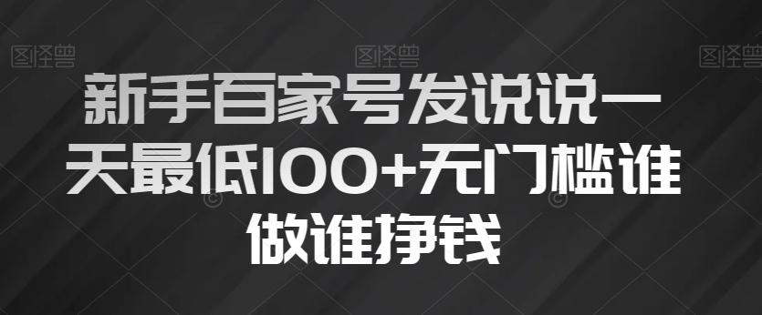 新手百家号发说说一天最低100+无门槛谁做谁挣钱-极速轻创