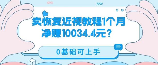 卖恢复近视教程1单59.9，1个月净赚10034.4元？0基础可上手-极速轻创