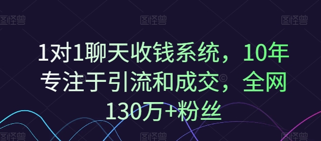 1对1聊天收钱系统，10年专注于引流和成交，全网130万+粉丝-极速轻创