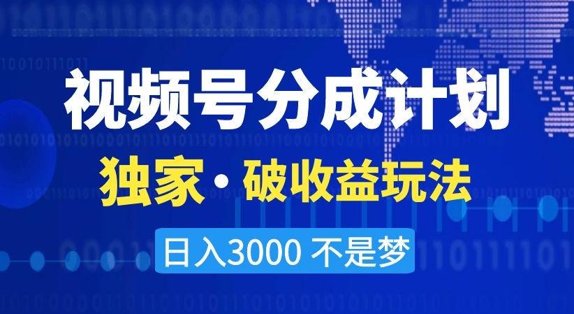 视频号分成计划，独家·破收益玩法，日入3000不是梦【揭秘】-极速轻创