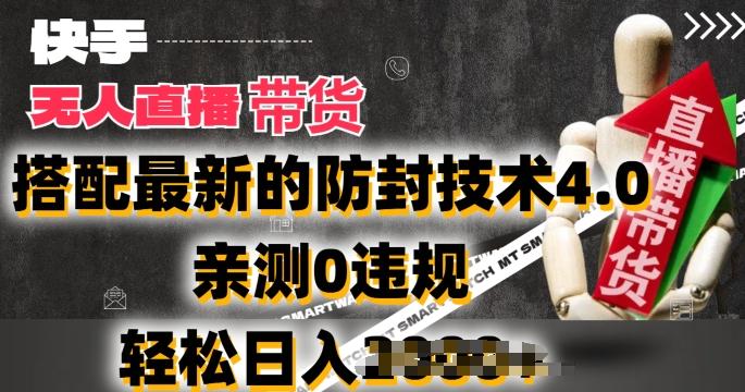 2024年快手无人直播卖货，搭配最新的防封技术4.0.亲测0违规，轻松日入2k【揭秘】-极速轻创