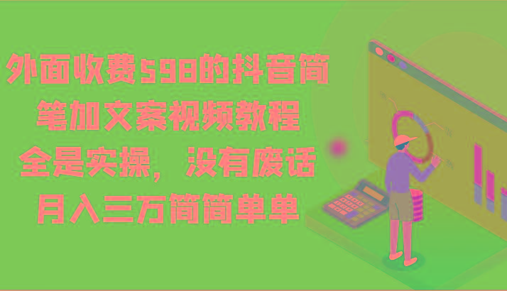 外面收费598的抖音简笔加文案视频教程，全是实操，没有废话，月入三万简简单单-极速轻创