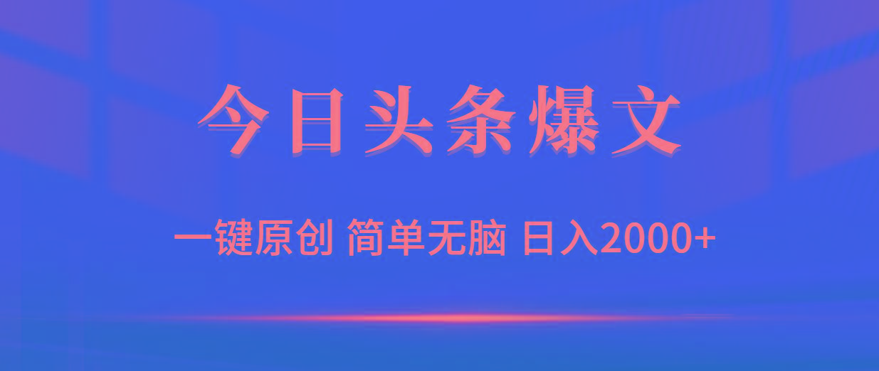 (9953期)今日头条爆文，一键原创，简单无脑，日入2000+-极速轻创
