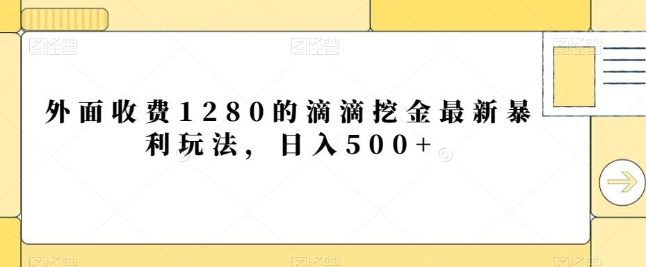 外面收费1280的滴滴挖金最新暴利玩法，日入500+-极速轻创