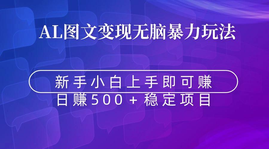 无脑暴力Al图文变现  上手即赚  日赚500＋-极速轻创