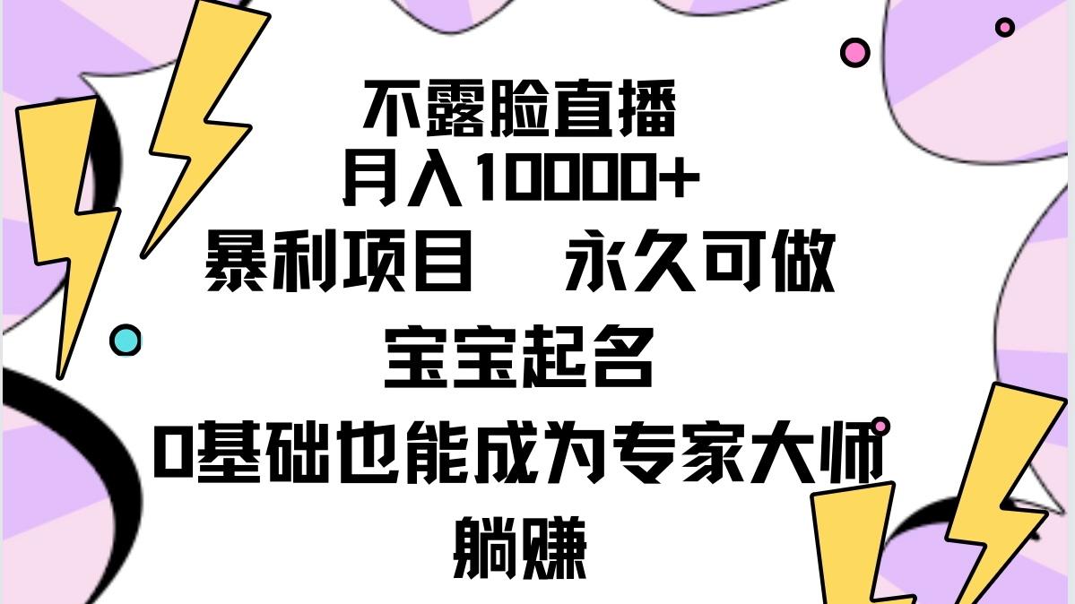 (9326期)不露脸直播，月入10000+暴利项目，永久可做，宝宝起名(详细教程+软件)-极速轻创