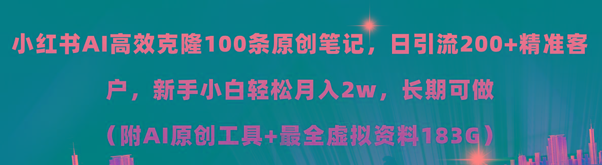 小红书AI高效克隆100原创爆款笔记，日引流200+，轻松月入2w+，长期可做...-极速轻创
